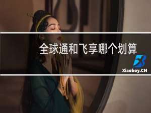 全球通和飞享哪个划算