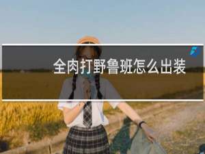 全肉打野鲁班怎么出装