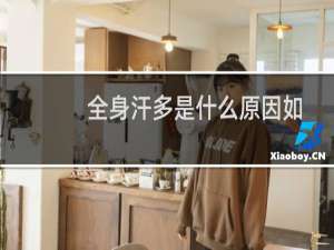 全身汗多是什么原因如何治疗（全身汗多是什么原因）