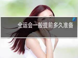 全运会一般提前多久准备