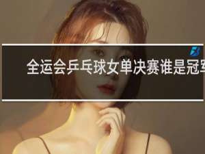 全运会乒乓球女单决赛谁是冠军