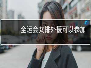 全运会女排外援可以参加吗