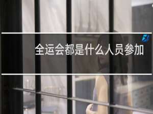 全运会都是什么人员参加