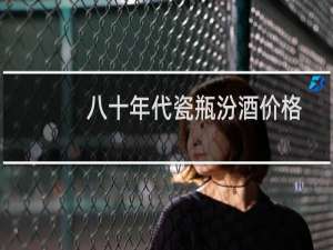 八十年代瓷瓶汾酒价格