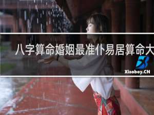 八字算命婚姻最准仆易居算命大师