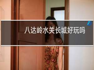 八达岭水关长城好玩吗