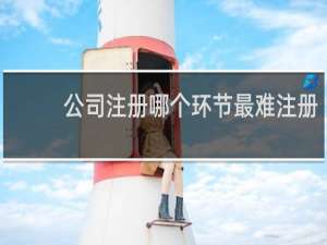 公司注册哪个环节最难注册