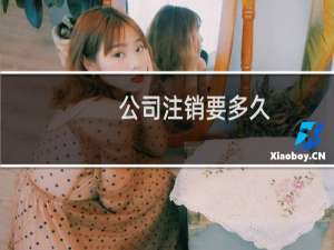 公司注销要多久