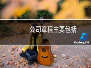 公司章程主要包括