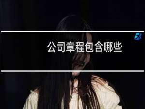 公司章程包含哪些