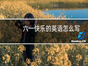 六一快乐的英语怎么写