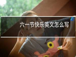 六一节快乐英文怎么写