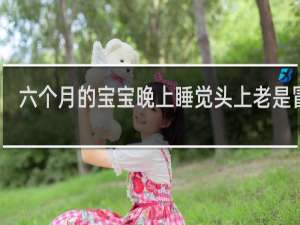六个月的宝宝晚上睡觉头上老是冒汗