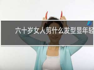 六十岁女人剪什么发型显年轻