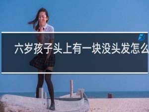 六岁孩子头上有一块没头发怎么办
