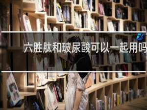 六胜肽和玻尿酸可以一起用吗