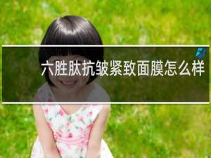 六胜肽抗皱紧致面膜怎么样