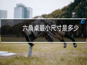 六角桌最小尺寸是多少