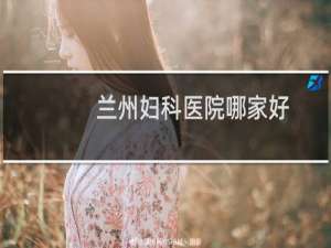 兰州妇科医院哪家好