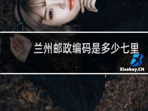 兰州邮政编码是多少七里河区
