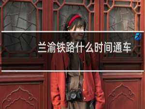 兰渝铁路什么时间通车