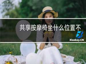 共享按摩椅坐什么位置不叫