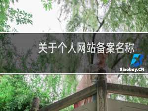关于个人网站备案名称-备案平台