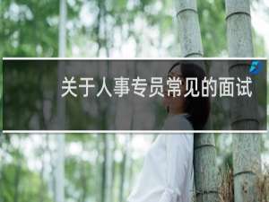 关于人事专员常见的面试问题
