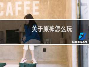 关于原神怎么玩