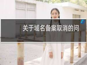 关于域名备案取消的问题-域名及账户问题