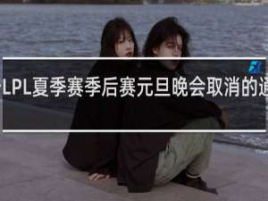 关于LPL夏季赛季后赛元旦晚会取消的通知什么梗