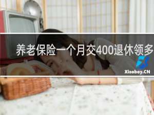 养老保险一个月交400退休领多少