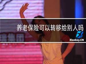 养老保险可以转移给别人吗