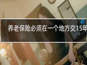 养老保险必须在一个地方交15年吗
