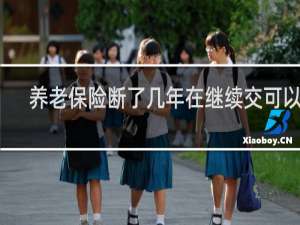 养老保险断了几年在继续交可以吗