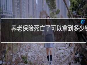 养老保险死亡了可以拿到多少钱