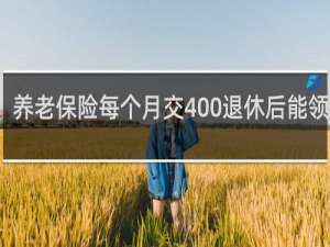 养老保险每个月交400退休后能领多少