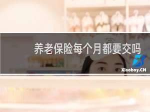 养老保险每个月都要交吗
