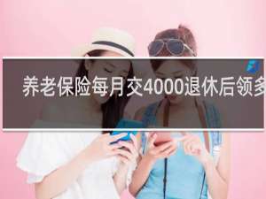 养老保险每月交4000退休后领多少