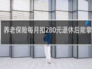 养老保险每月扣280元退休后能拿多少