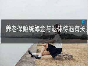 养老保险统筹金与退休待遇有关系吗