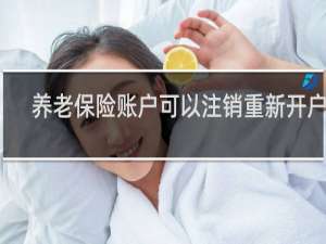 养老保险账户可以注销重新开户吗
