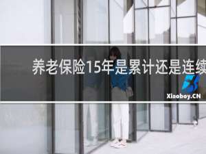 养老保险15年是累计还是连续