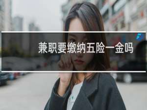 兼职要缴纳五险一金吗
