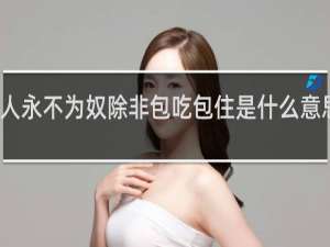 兽人永不为奴除非包吃包住是什么意思什么梗