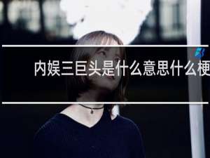 内娱三巨头是什么意思什么梗