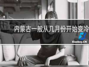 内蒙古一般从几月份开始变冷