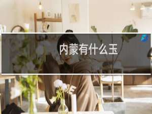 内蒙有什么玉
