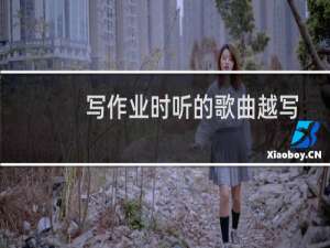 写作业时听的歌曲越写越快（写作业时听的歌）