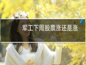 军工下周股票涨还是涨